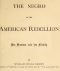 [Gutenberg 50130] • The Negro in the American Rebellion: His Heroism and His Fidelity